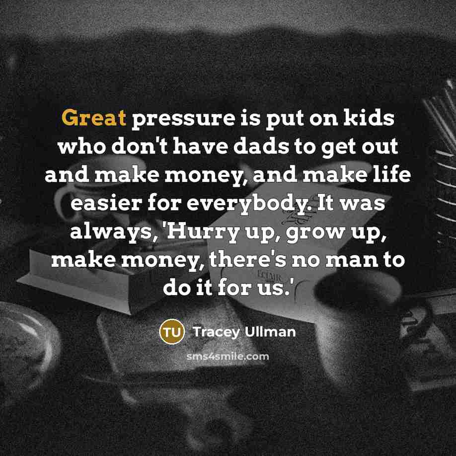 “Great pressure is put on kids who don't have dads…” quote by Tracey Ullman