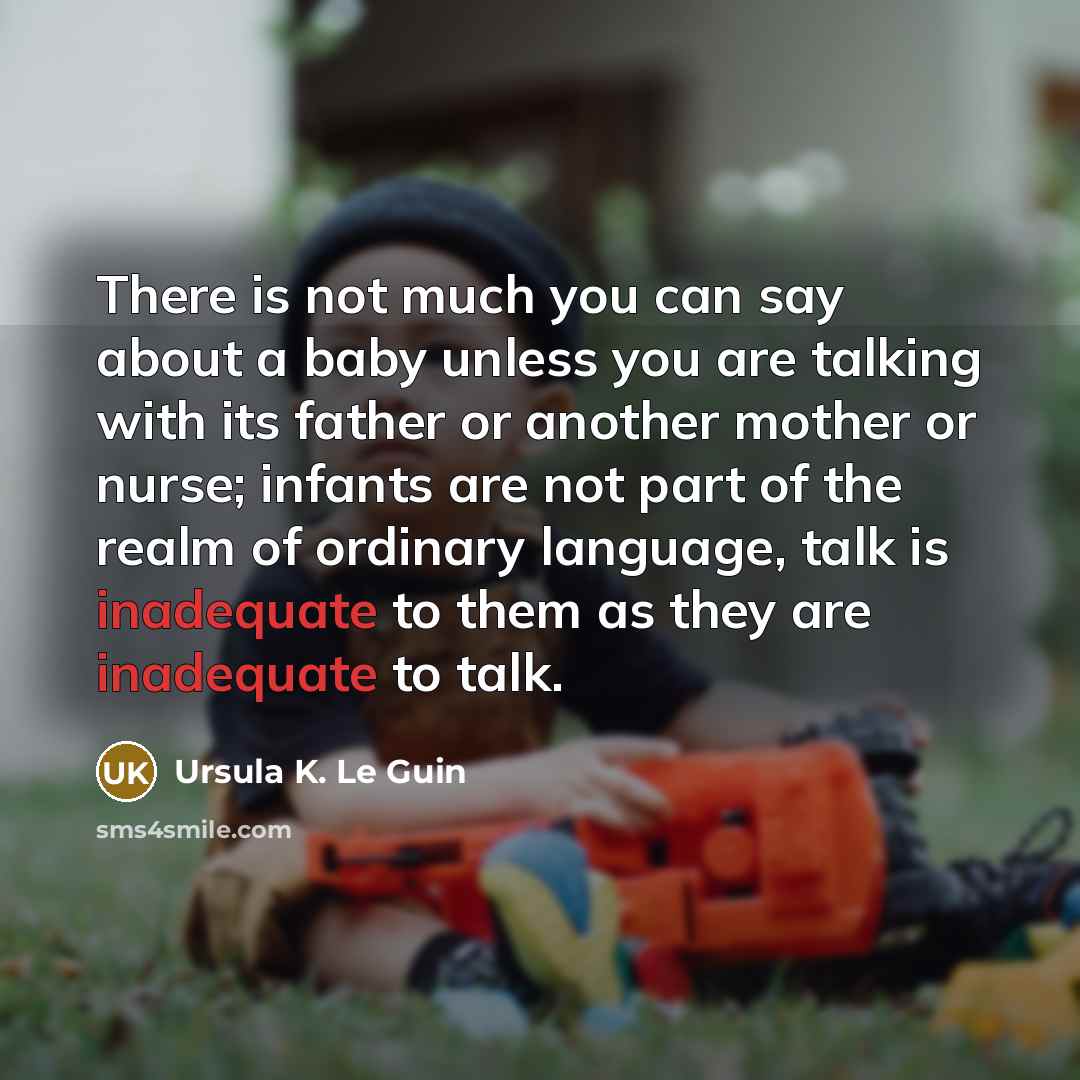 “There is not much you can say about a baby…” quote by Ursula K. Le Guin