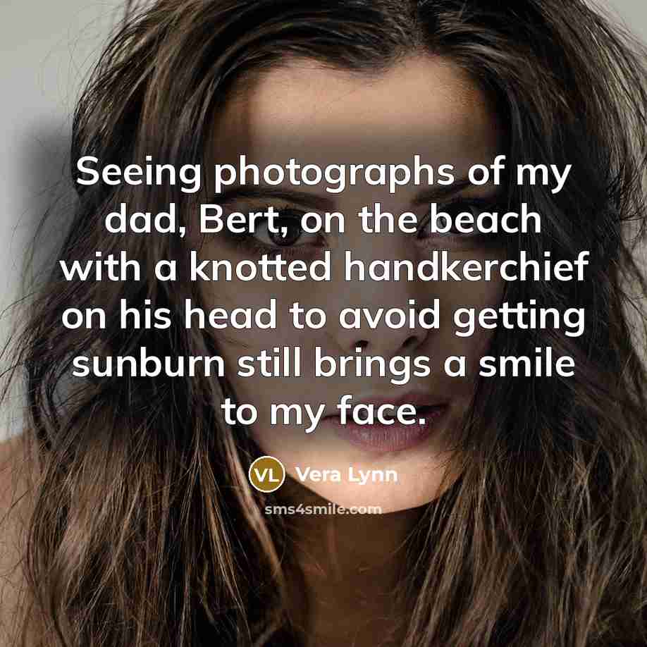 “Seeing photographs of my dad, Bert, on the beach with…” quote by Vera Lynn
