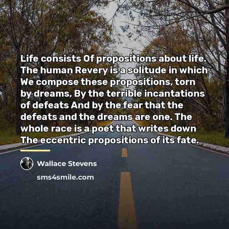 “Life consists Of propositions about life. The human Revery is…” quote by Wallace Stevens