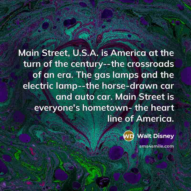 “Main Street, U.S.A. is America at the turn of the…” quote by Walt Disney