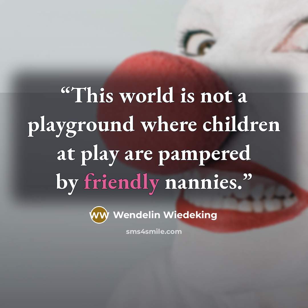 “This world is not a playground where children at play are pampered by friendly nannies.” quote by Wendelin Wiedeking