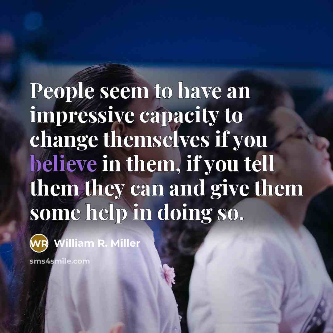 “People seem to have an impressive capacity to change themselves…” quote by William R. Miller