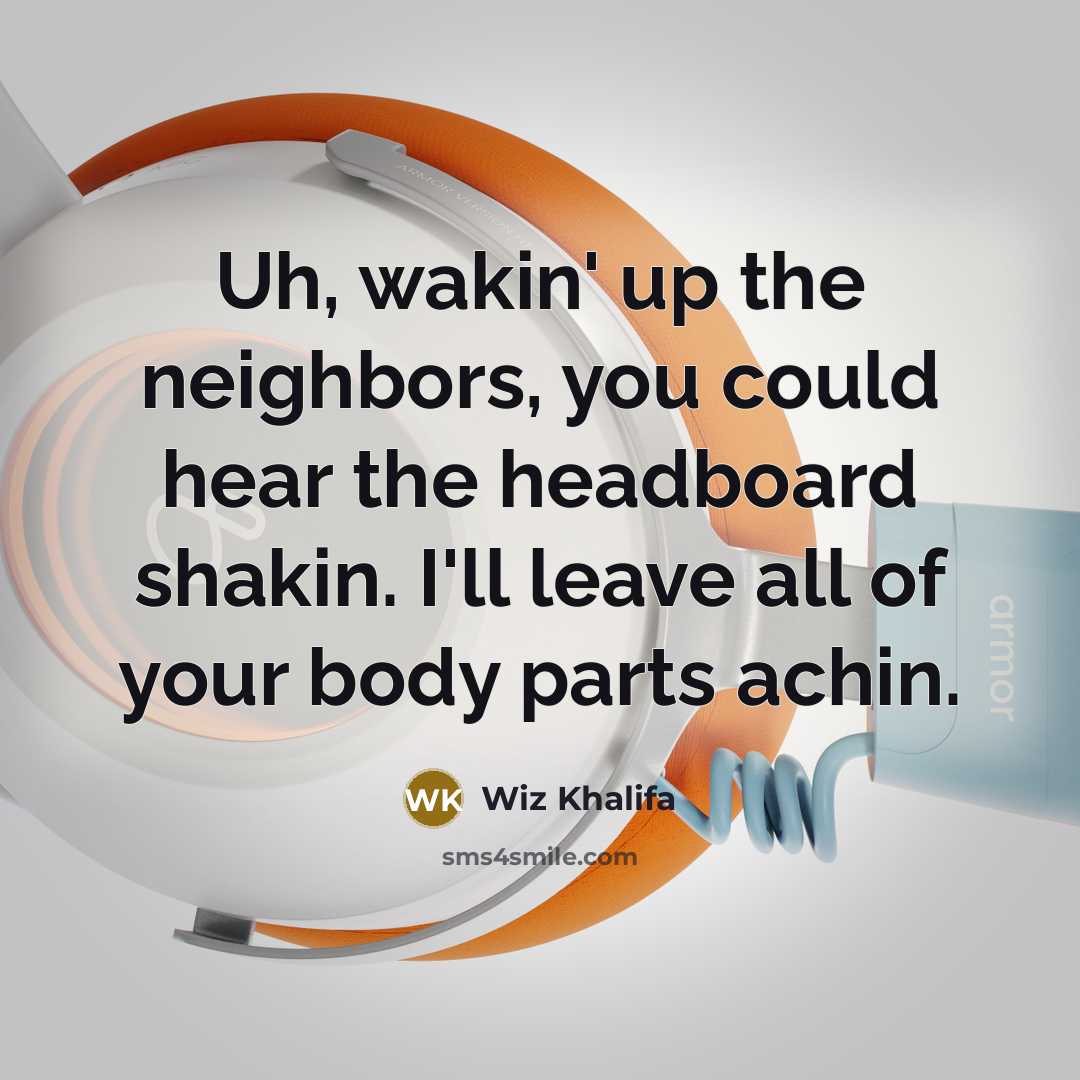 “Uh, wakin' up the neighbors, you could hear the headboard…” quote by Wiz Khalifa