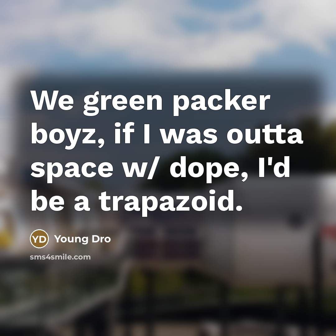 “We green packer boyz, if I was outta space w/…” quote by Young Dro