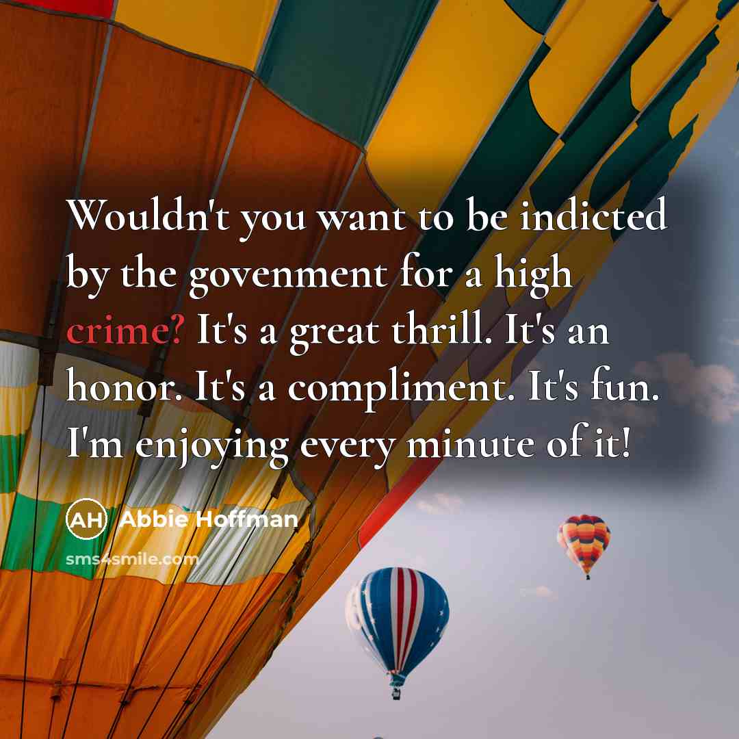 “Wouldn't you want to be indicted by the govenment for…” quote by Abbie Hoffman
