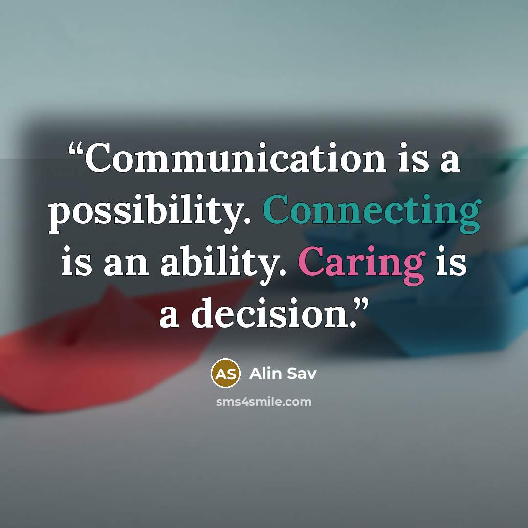 “Communication is a possibility. Connecting is an ability. Caring is a decision.” quote by Alin Sav