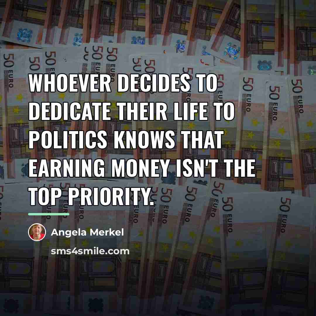 “Whoever decides to dedicate their life to politics knows that…” quote by Angela Merkel