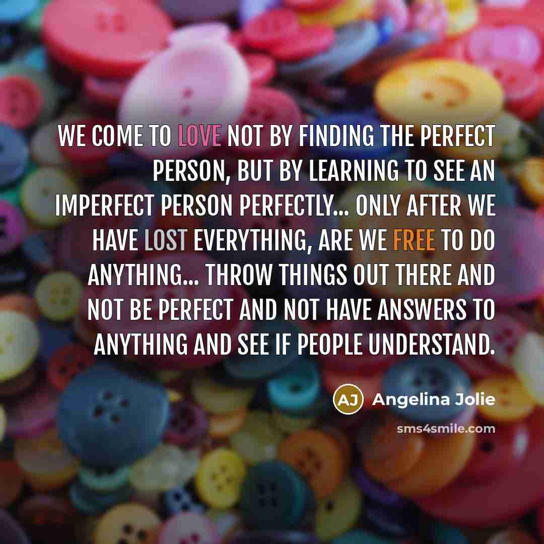 “We come to love not by finding the perfect person,…” quote by Angelina Jolie