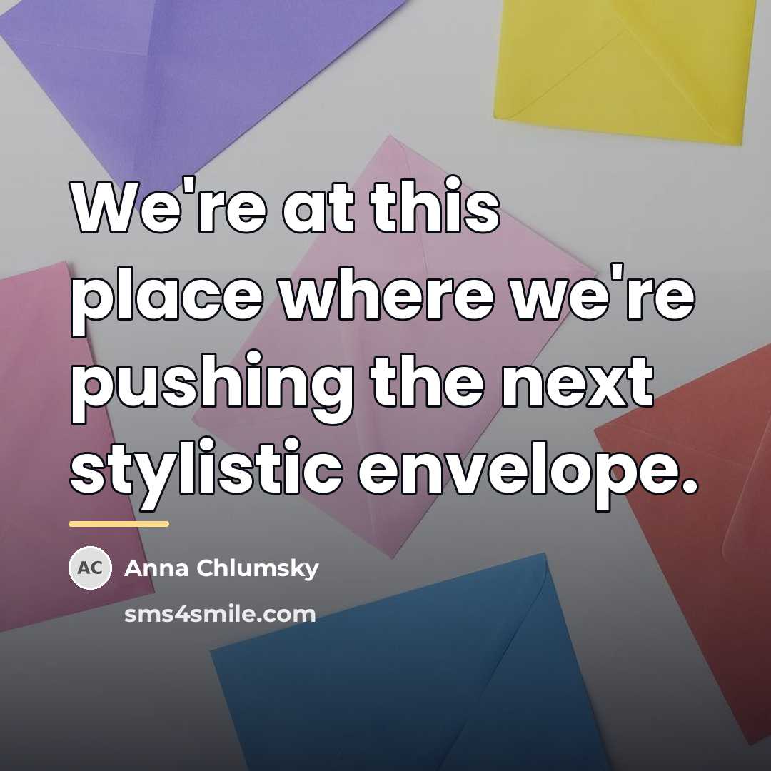 “We're at this place where we're pushing the next stylistic…” quote by Anna Chlumsky