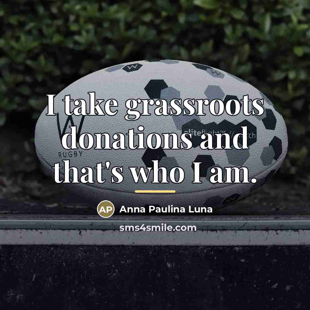 “I take grassroots donations and that's who I am.…” quote by Anna Paulina Luna