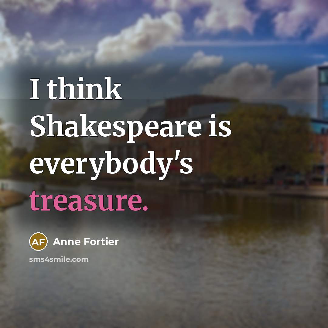“I think Shakespeare is everybody's treasure.…” quote by Anne Fortier