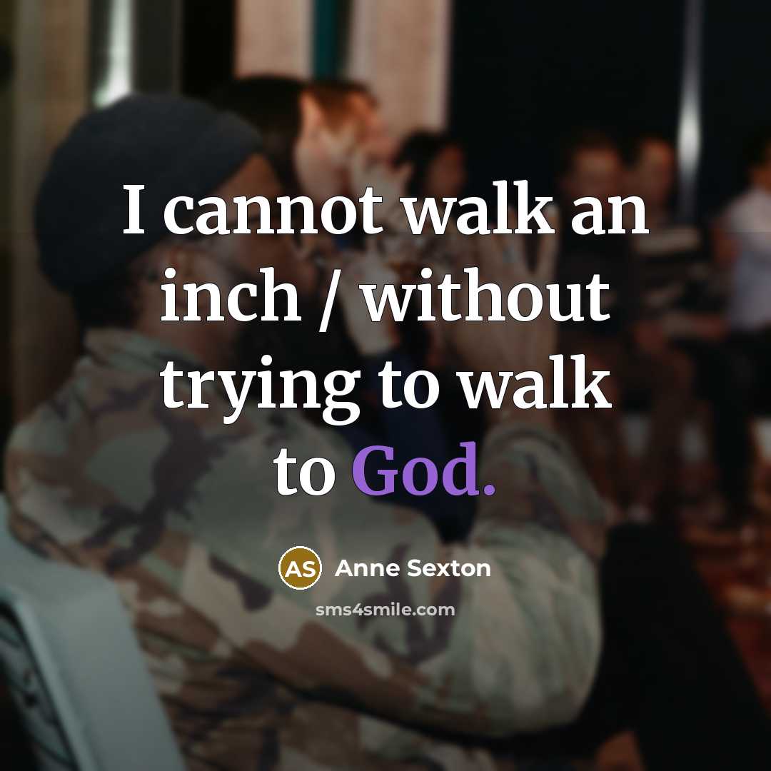 “I cannot walk an inch / without trying to walk…” quote by Anne Sexton