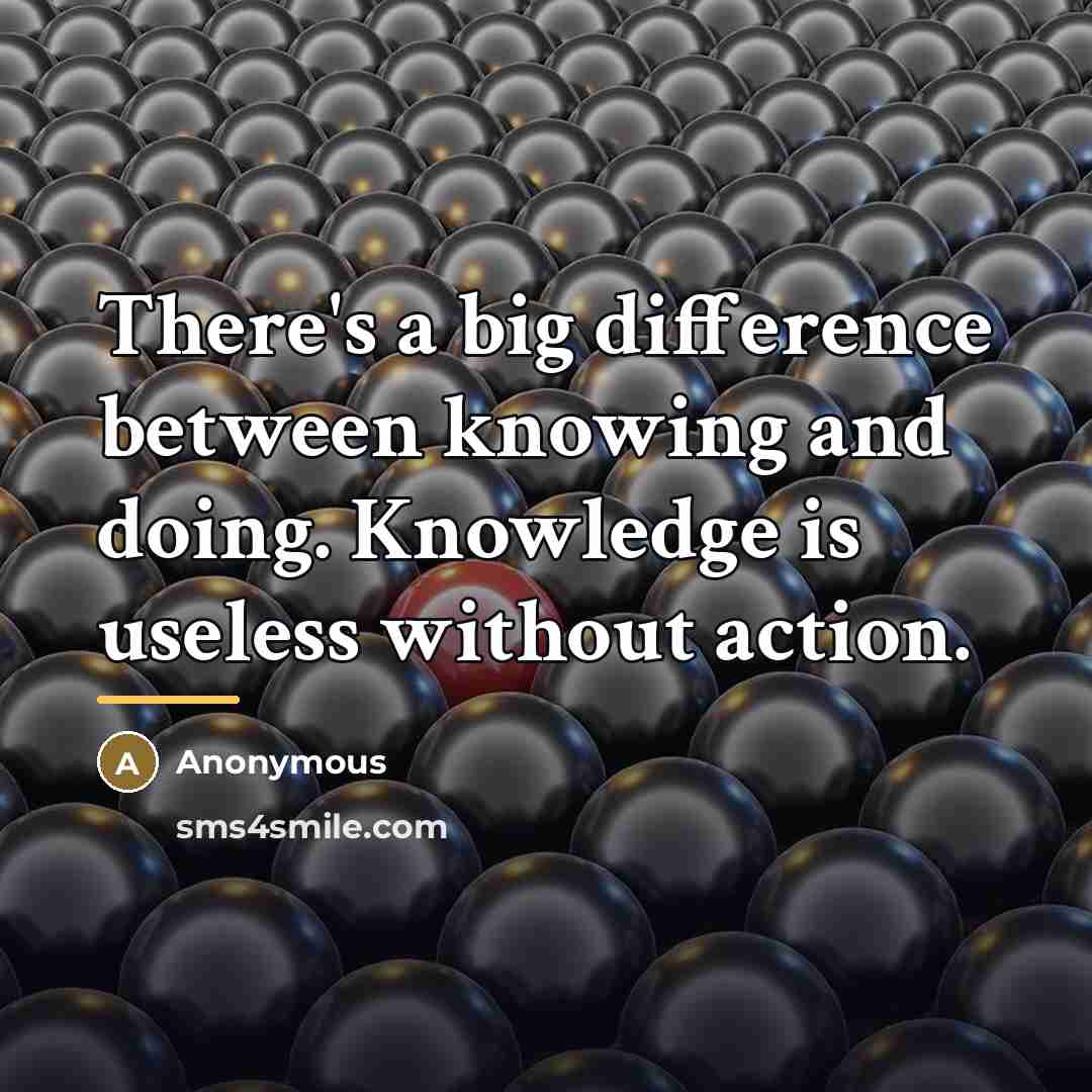 “There's a big difference between knowing and doing. Knowledge is…” quote by Anonymous