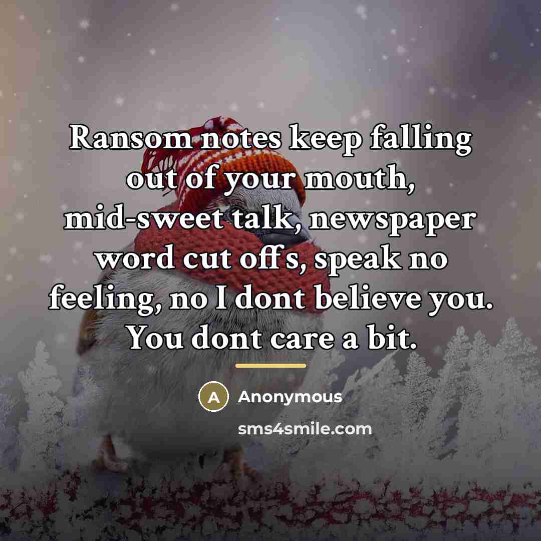 “Ransom notes keep falling out of your mouth, mid-sweet talk,…” quote by Anonymous