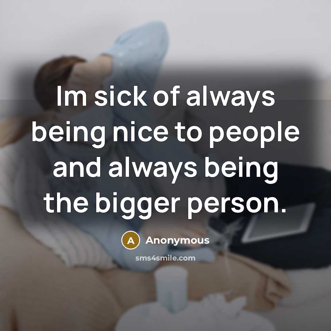 “Im sick of always being nice to people and always…” quote by Anonymous
