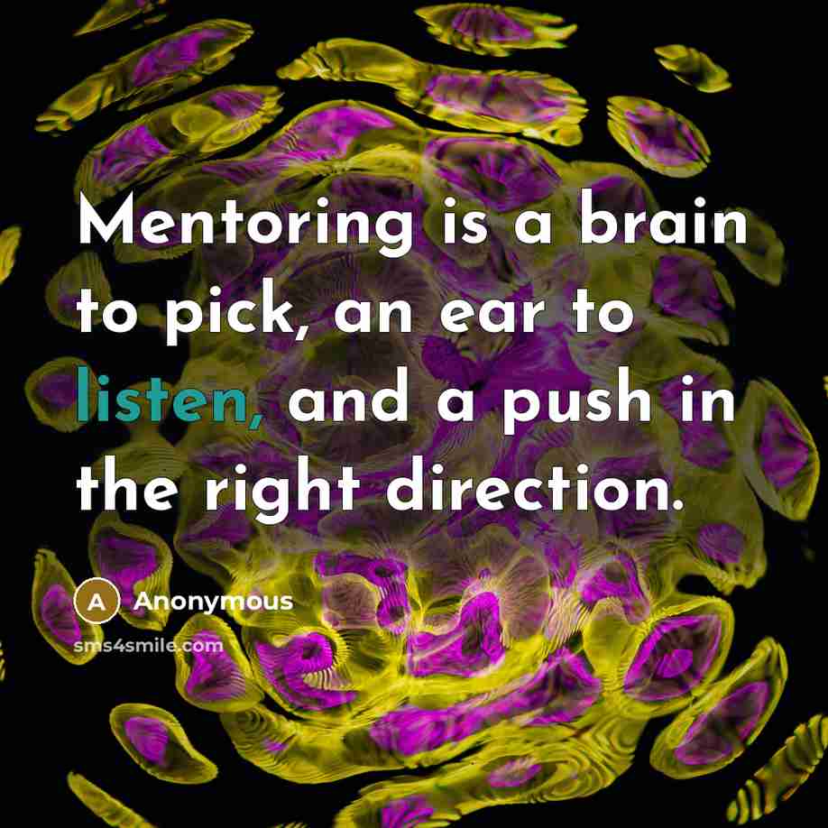“Mentoring is a brain to pick, an ear to listen,…” quote by Anonymous
