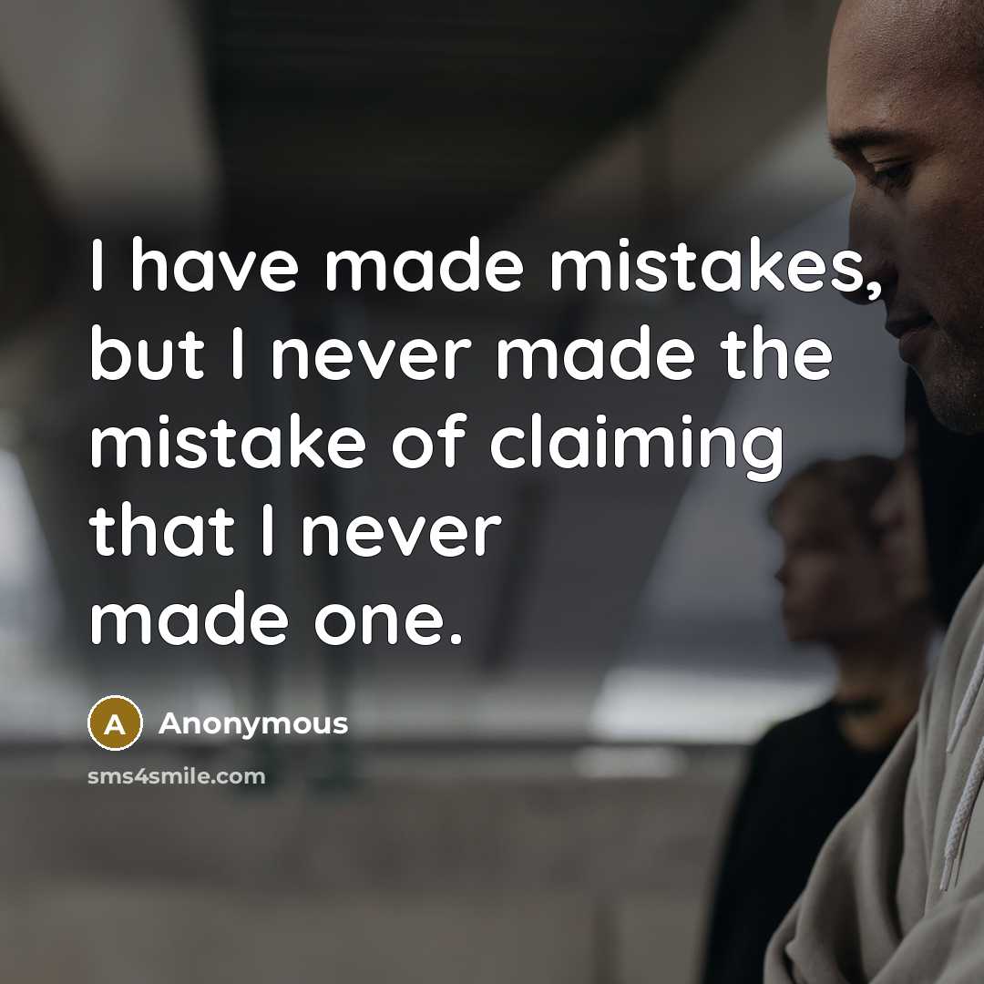 “I have made mistakes, but I never made the mistake of claiming that I never made one.” quote by Anonymous