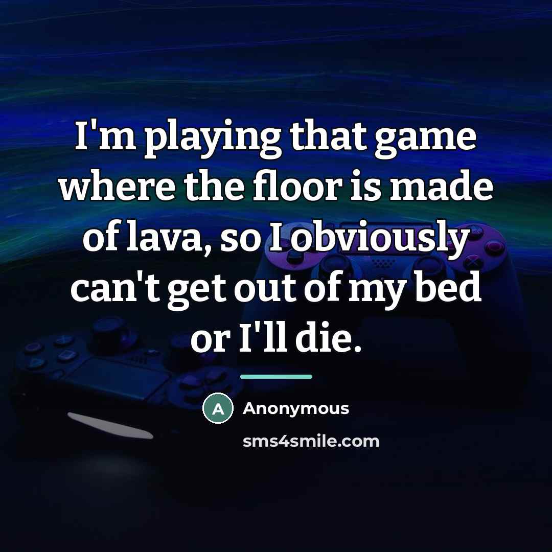 “I'm playing that game where the floor is made of…” quote by Anonymous