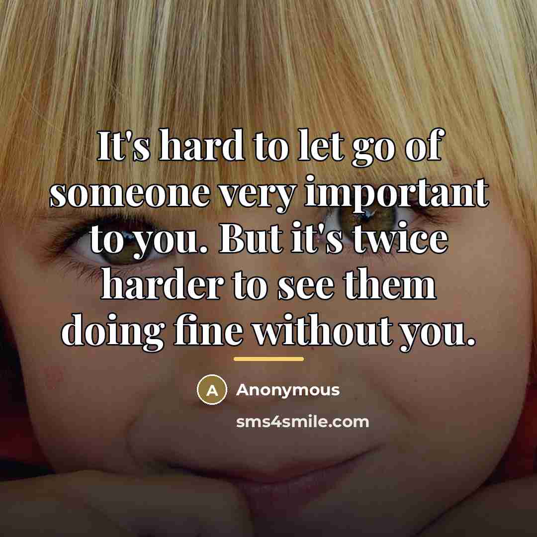 “It's hard to let go of someone very important to…” quote by Anonymous