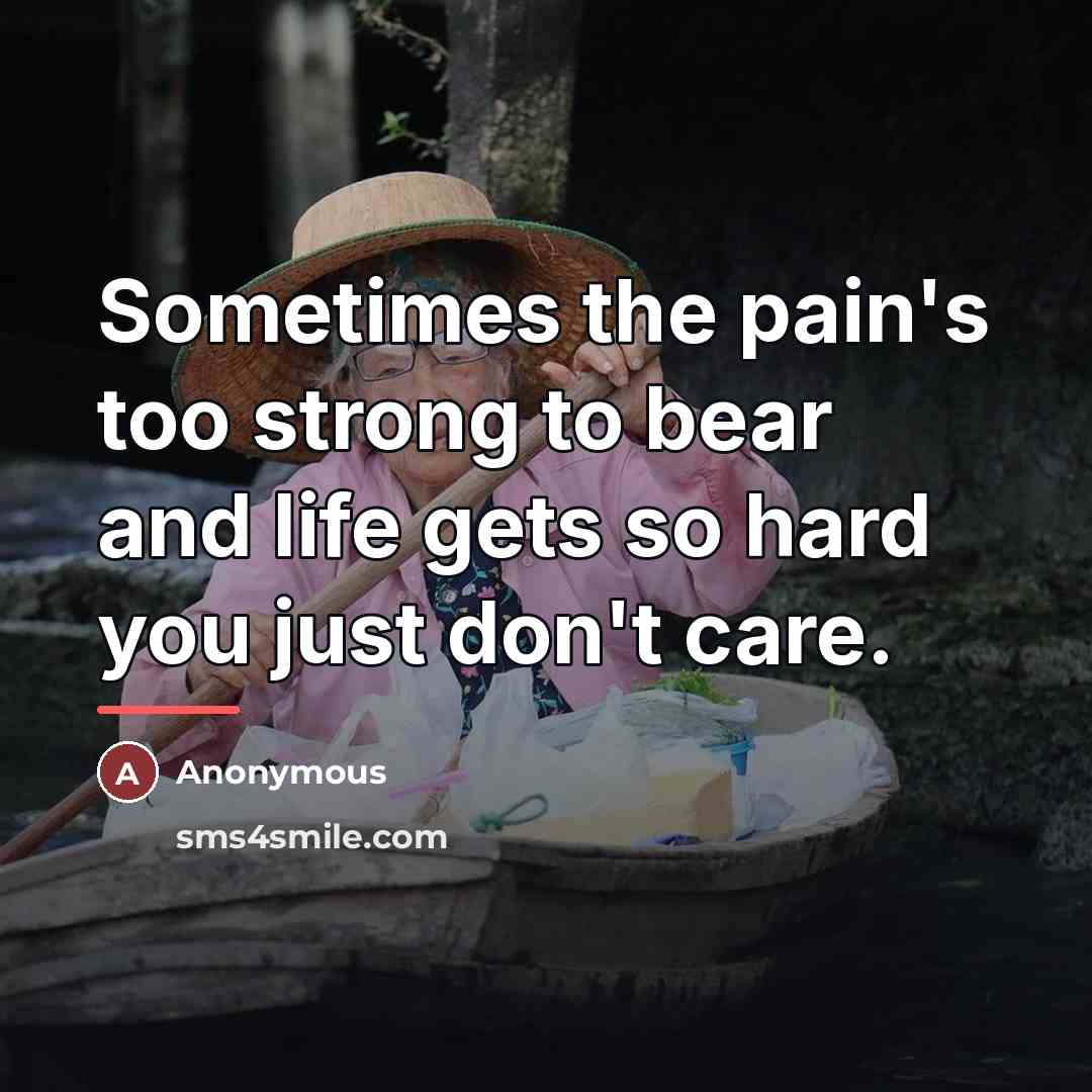 “Sometimes the pain's too strong to bear and life gets…” quote by Anonymous