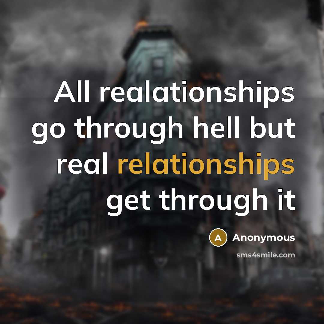 “All realationships go through hell but real relationships get through it” quote by Anonymous