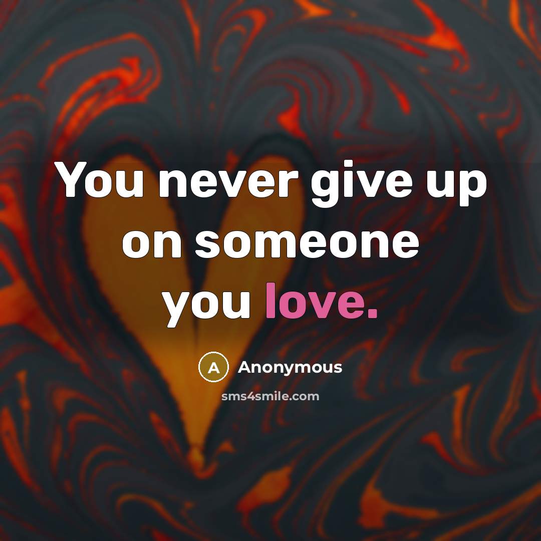 “You never give up on someone you love.…” quote by Anonymous
