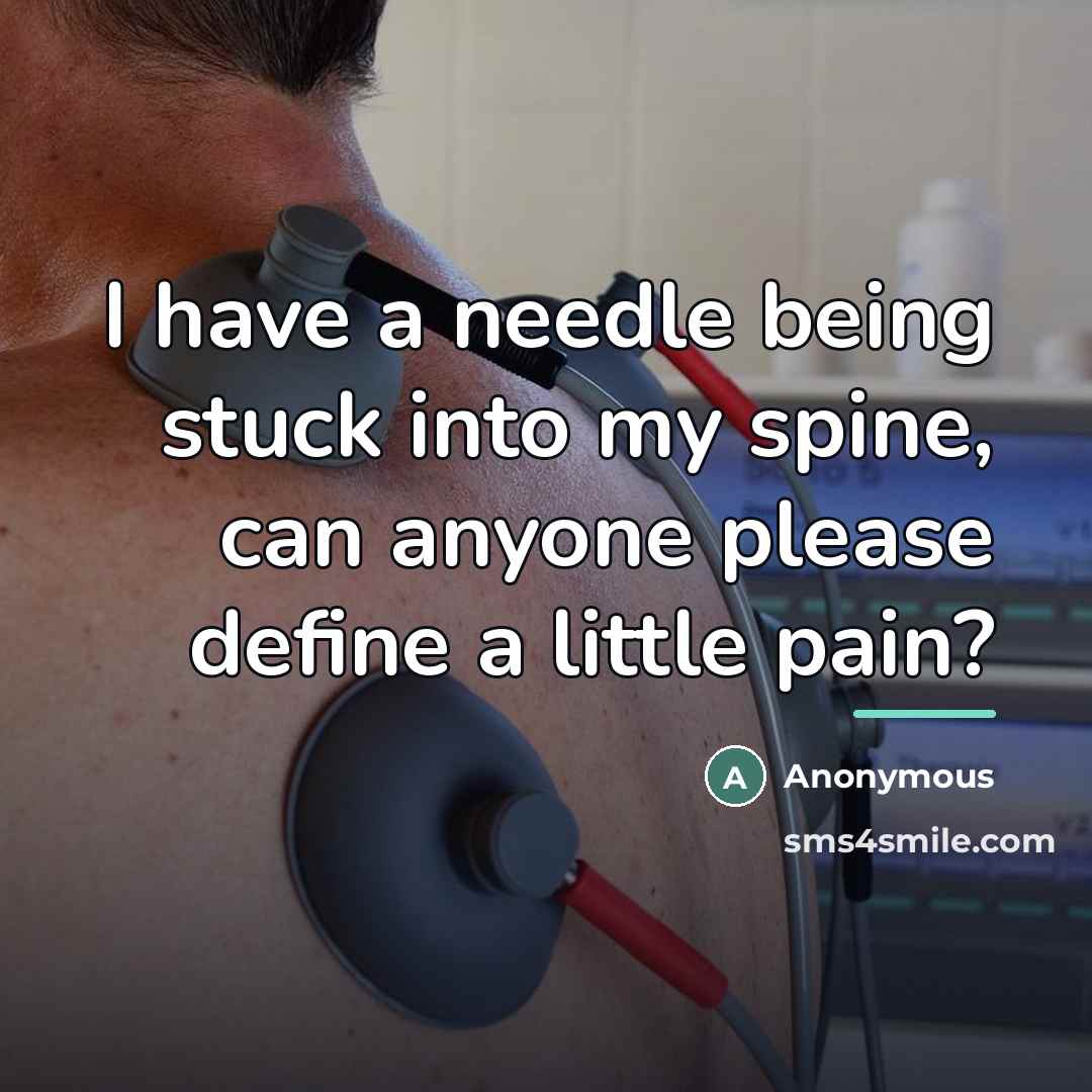 “I have a needle being stuck into my spine, can…” quote by Anonymous