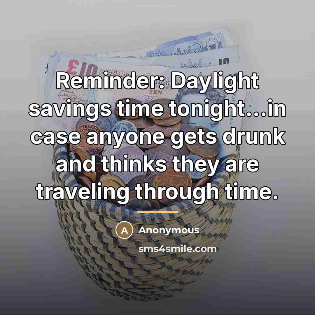 “Reminder: Daylight savings time tonight...in case anyone gets drunk and…” quote by Anonymous