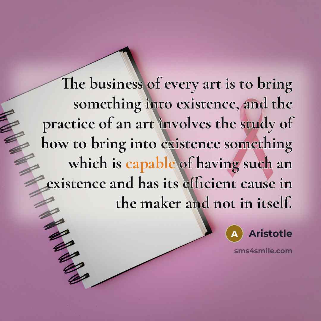 “The business of every art is to bring something into…” quote by Aristotle