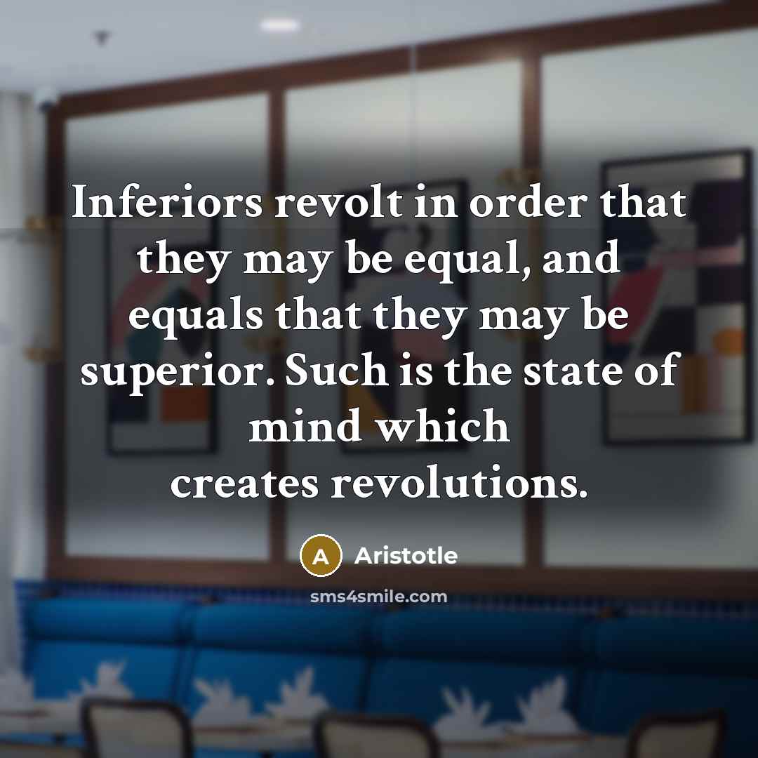 “Inferiors revolt in order that they may be equal, and…” quote by Aristotle