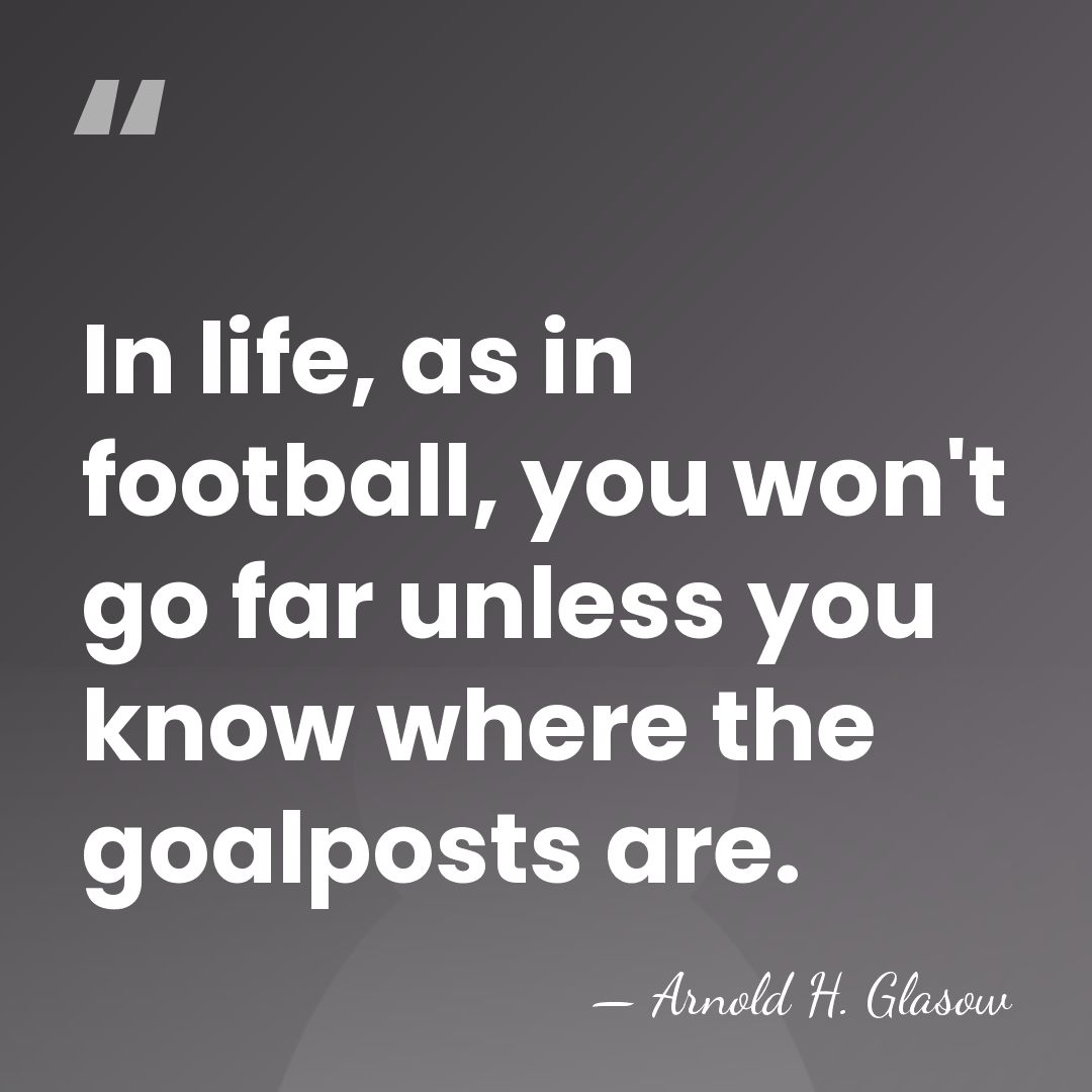 In life, as in football, you won't go far unless you know&hellip; - Arnold H. Glasow
