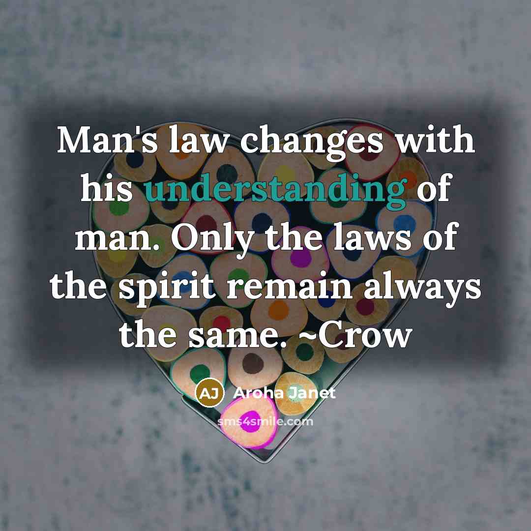 “Man's law changes with his understanding of man. Only the…” quote by Aroha Janet