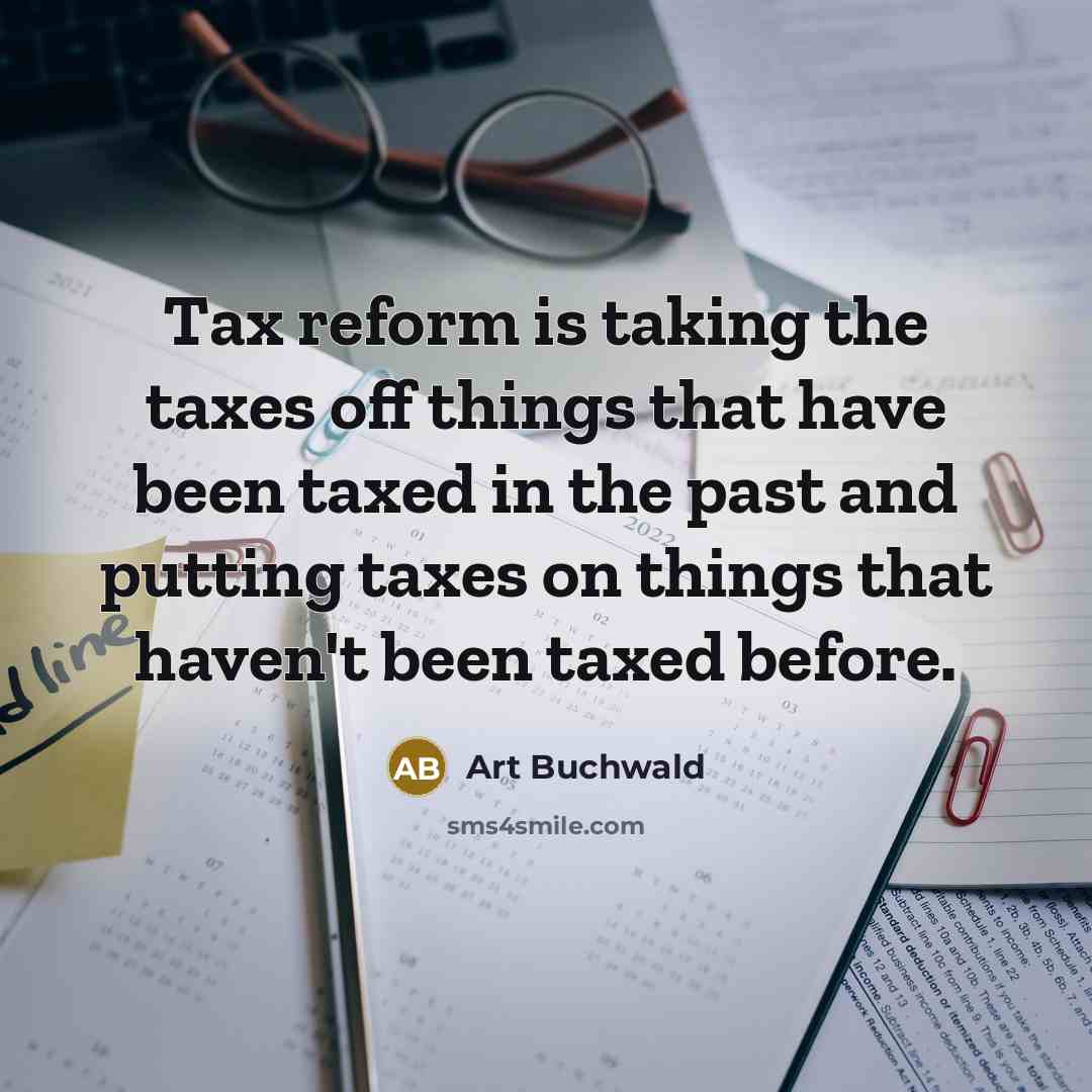 “Tax reform is taking the taxes off things that have…” quote by Art Buchwald