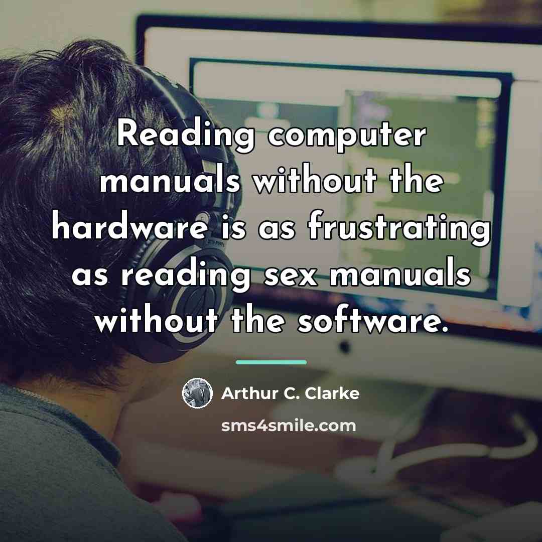 “Reading computer manuals without the hardware is as frustrating as…” quote by Arthur C. Clarke