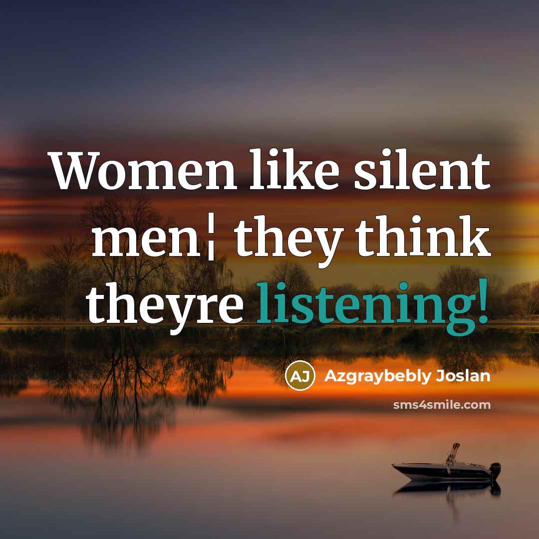 “Women like silent men¦ they think theyre listening!…” quote by Azgraybebly Joslan
