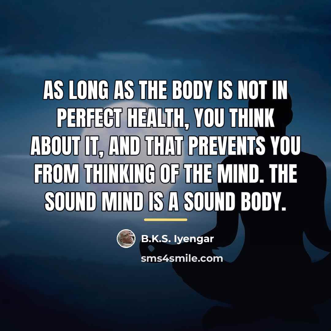 “As long as the body is not in perfect health,…” quote by B.K.S. Iyengar