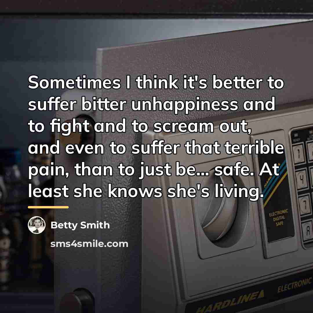 “Sometimes I think it's better to suffer bitter unhappiness and…” quote by Betty Smith