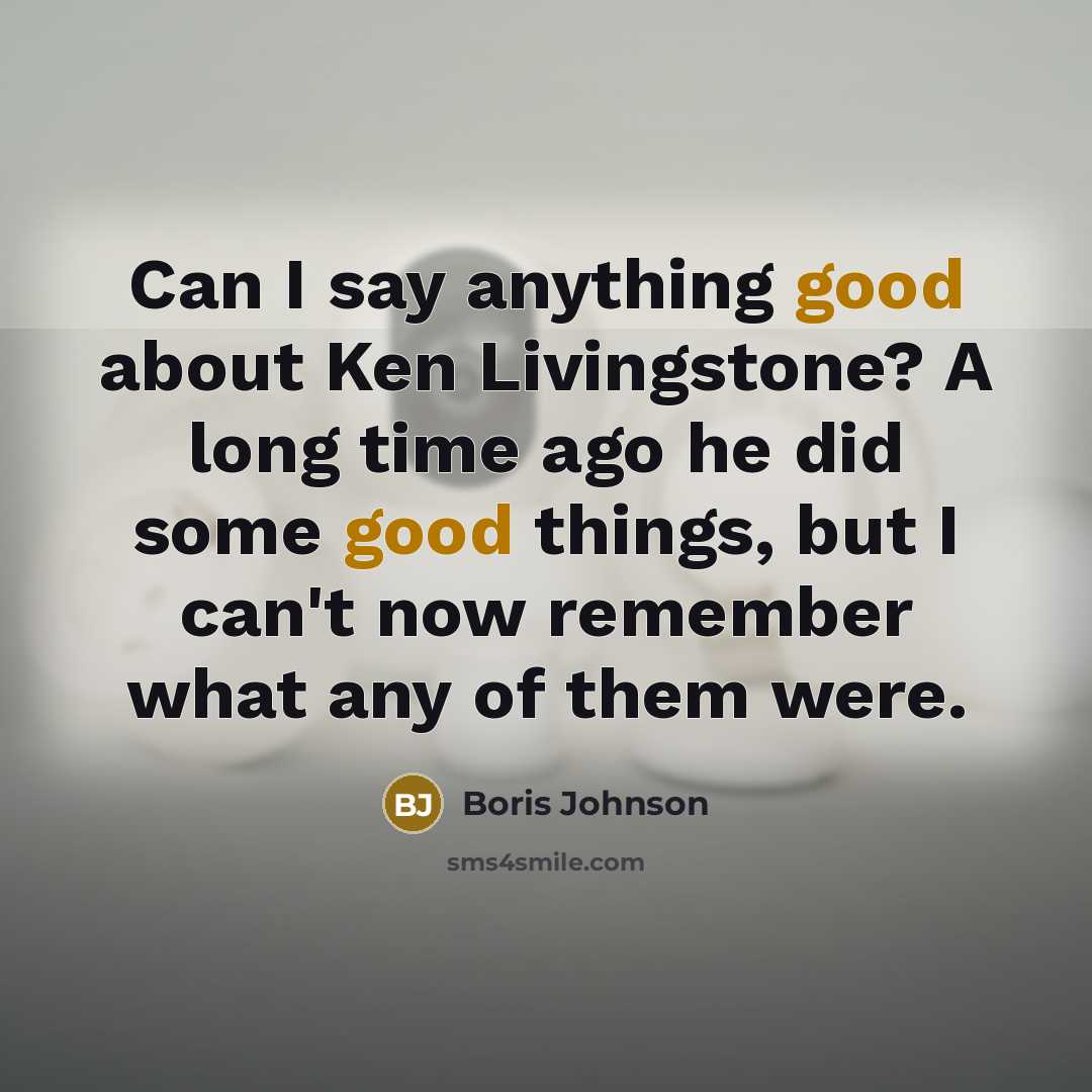 “Can I say anything good about Ken Livingstone? A long…” quote by Boris Johnson