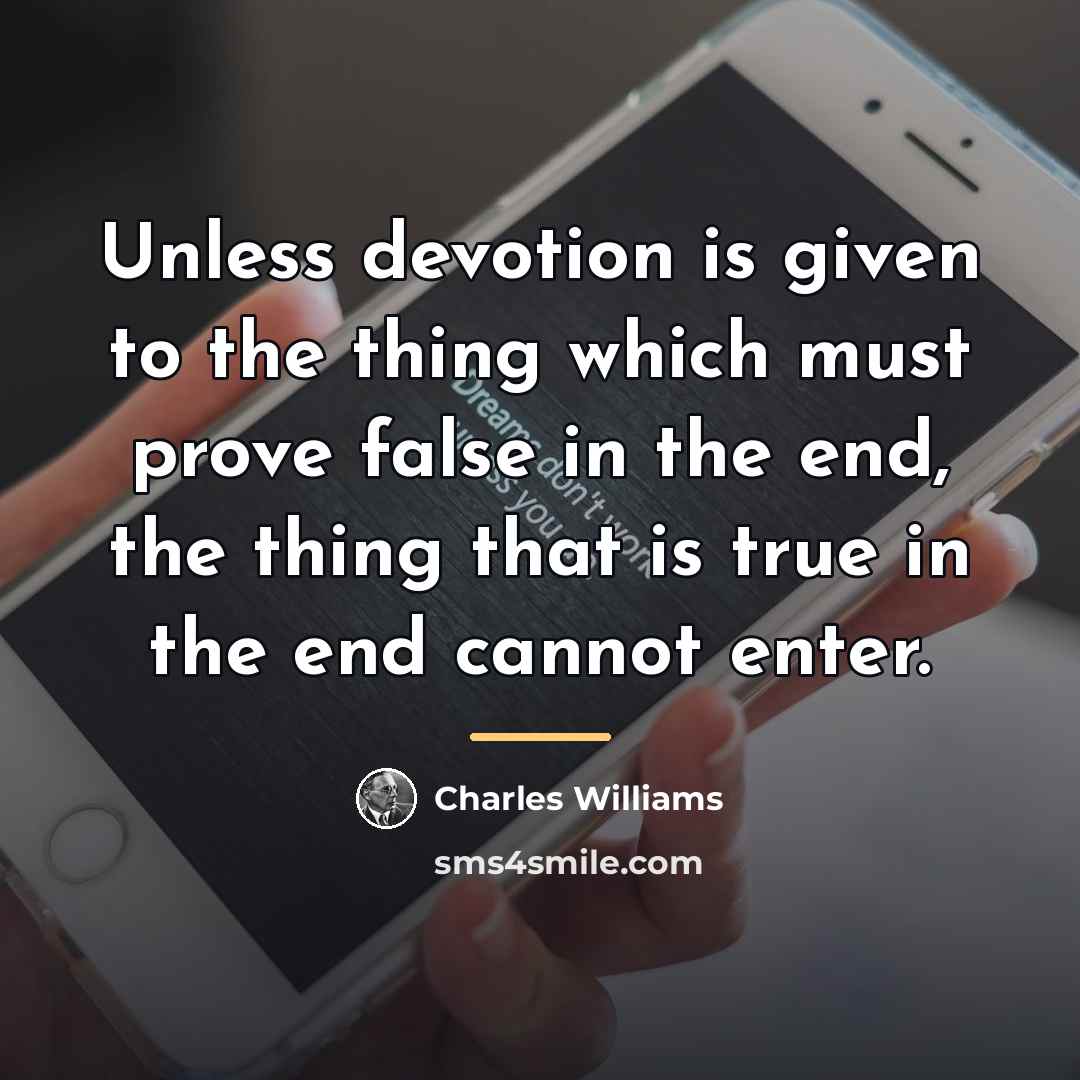 “Unless devotion is given to the thing which must prove…” quote by Charles Williams
