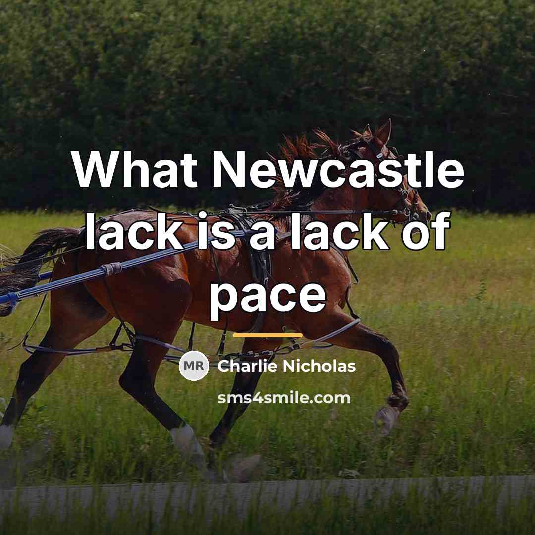 “What Newcastle lack is a lack of pace…” quote by Charlie Nicholas