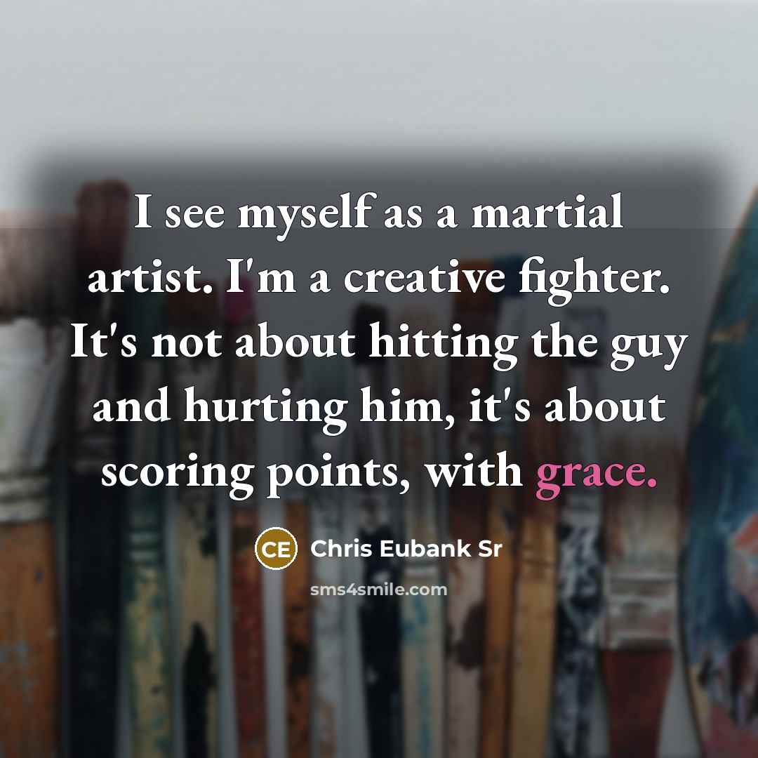 “I see myself as a martial artist. I'm a creative…” quote by Chris Eubank Sr