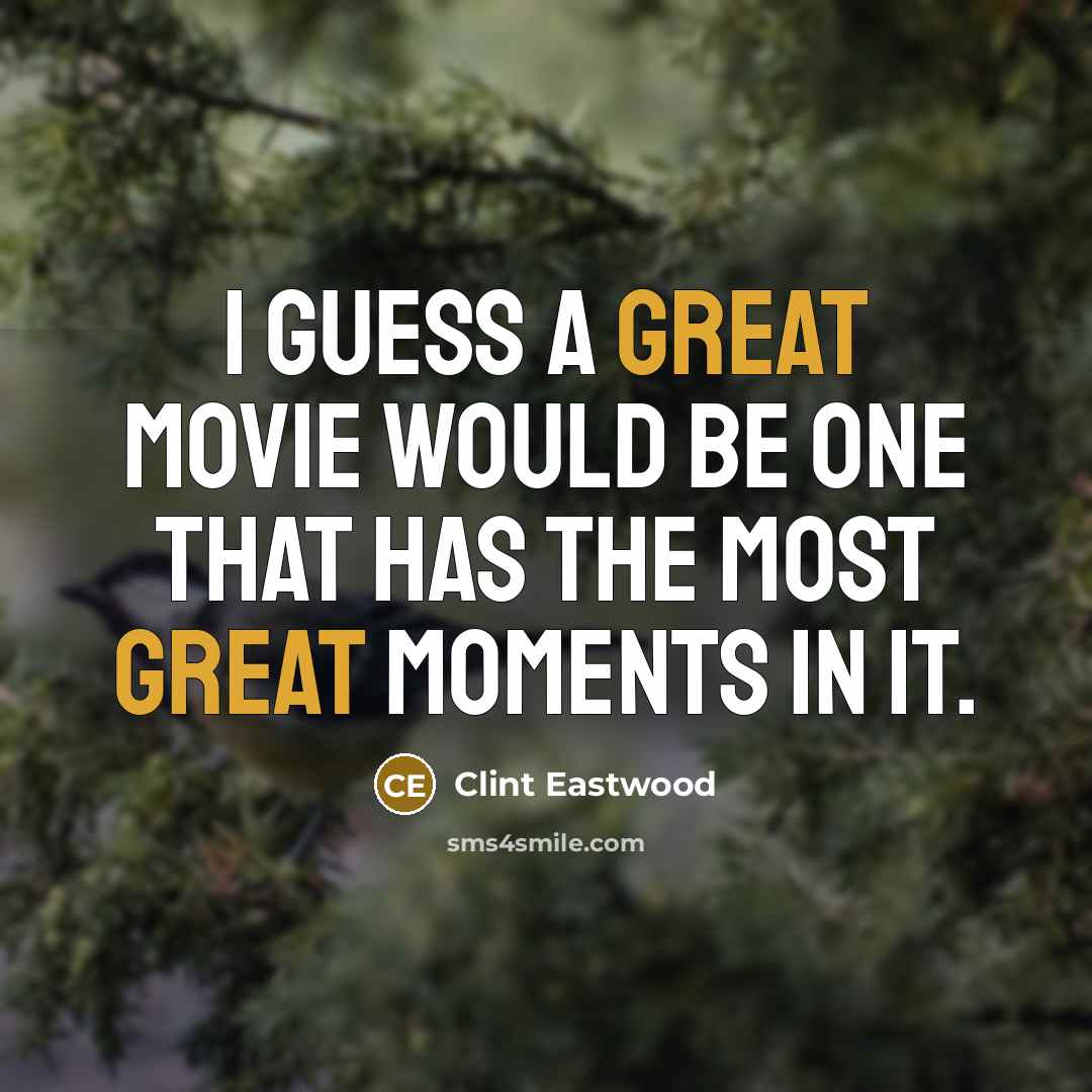 “I guess a great movie would be one that has…” quote by Clint Eastwood
