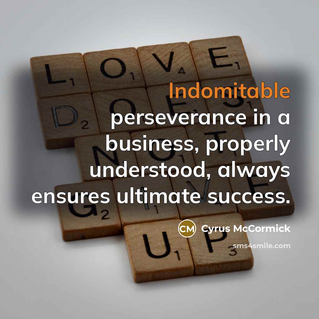 “Indomitable perseverance in a business, properly understood, always ensures ultimate…” quote by Cyrus McCormick