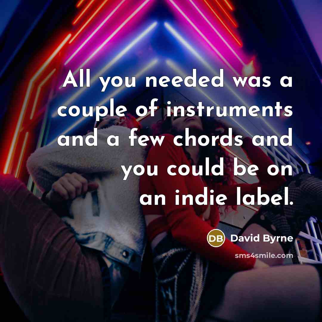 “All you needed was a couple of instruments and a…” quote by David Byrne