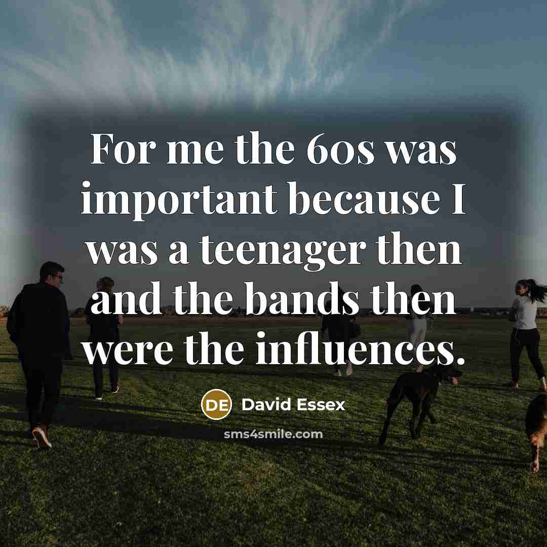 “For me the 60s was important because I was a…” quote by David Essex