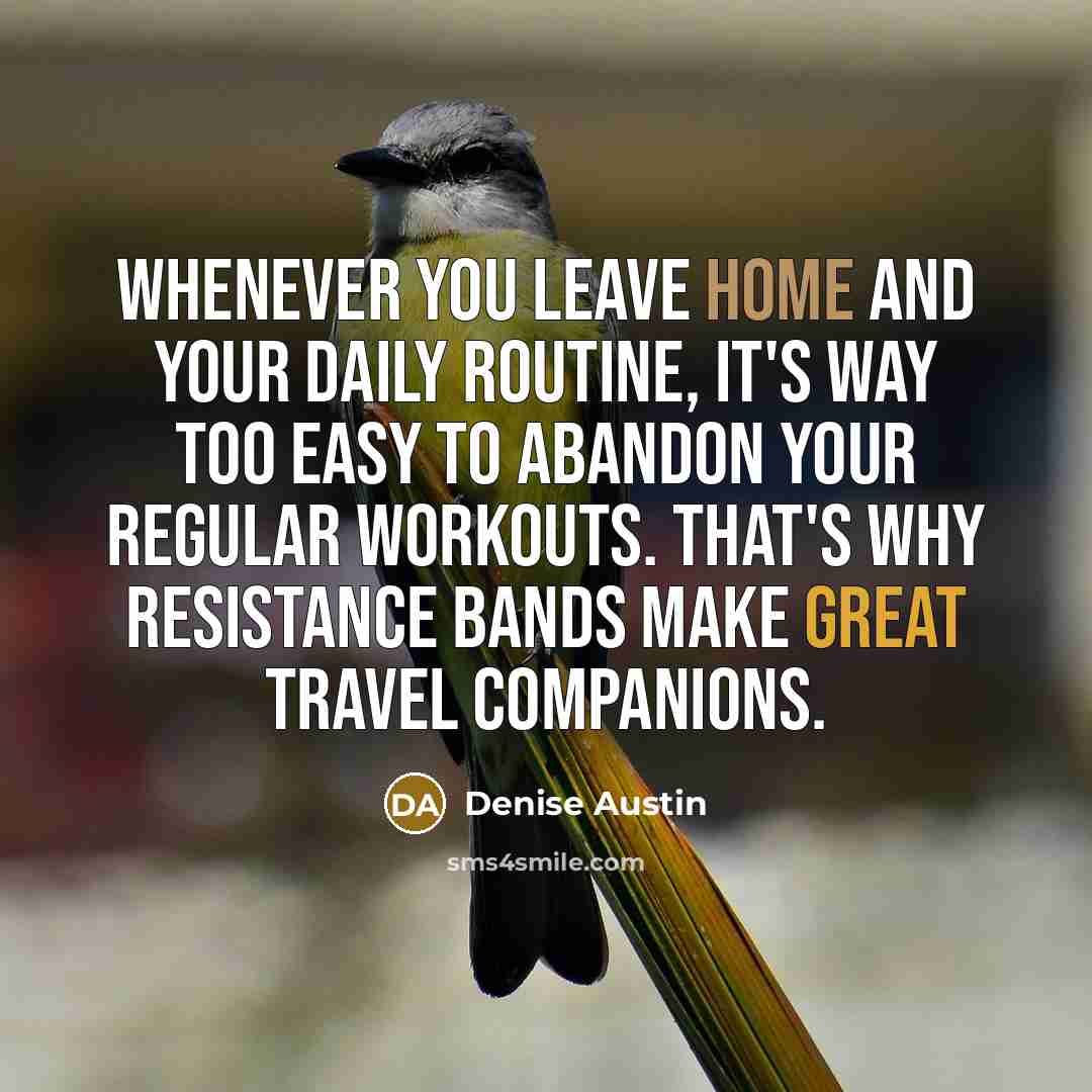 “Whenever you leave home and your daily routine, it's way…” quote by Denise Austin