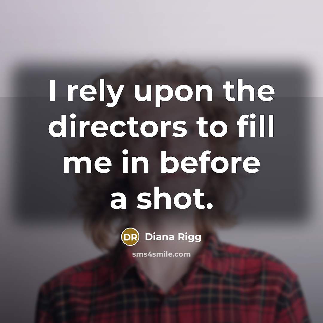 “I rely upon the directors to fill me in before…” quote by Diana Rigg