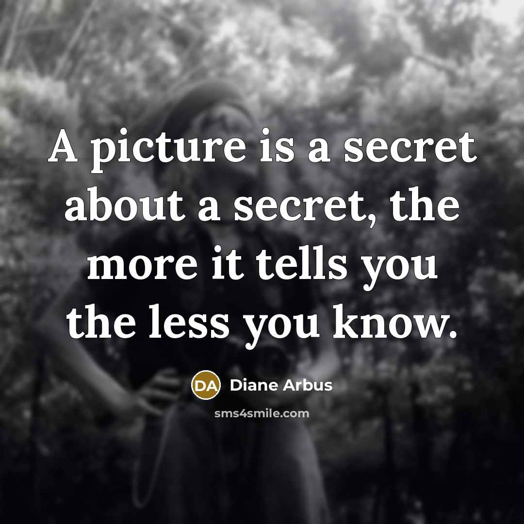 “A picture is a secret about a secret, the more…” quote by Diane Arbus