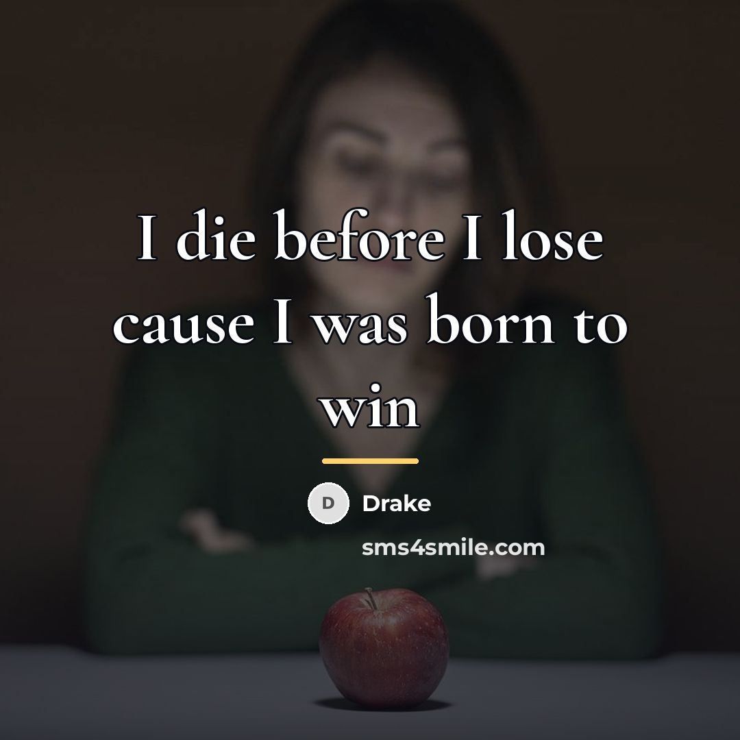 “I die before I lose cause I was born to…” quote by Drake